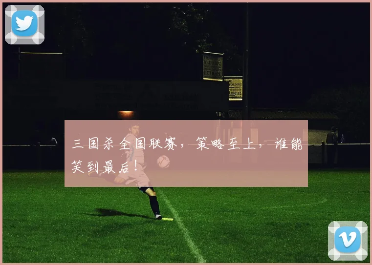 三国杀全国联赛,策略至上,谁能笑到最后!